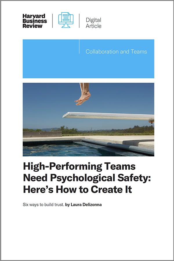 High-Performing Teams Need Psychological Safety: Here’s How to Create It Six ways to build trust. by Laura Delizonna