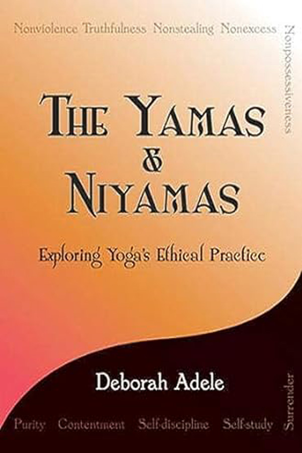 “The Yamas & Niyamas: Exploring Yoga's Ethical Practice” by Deborah Adele