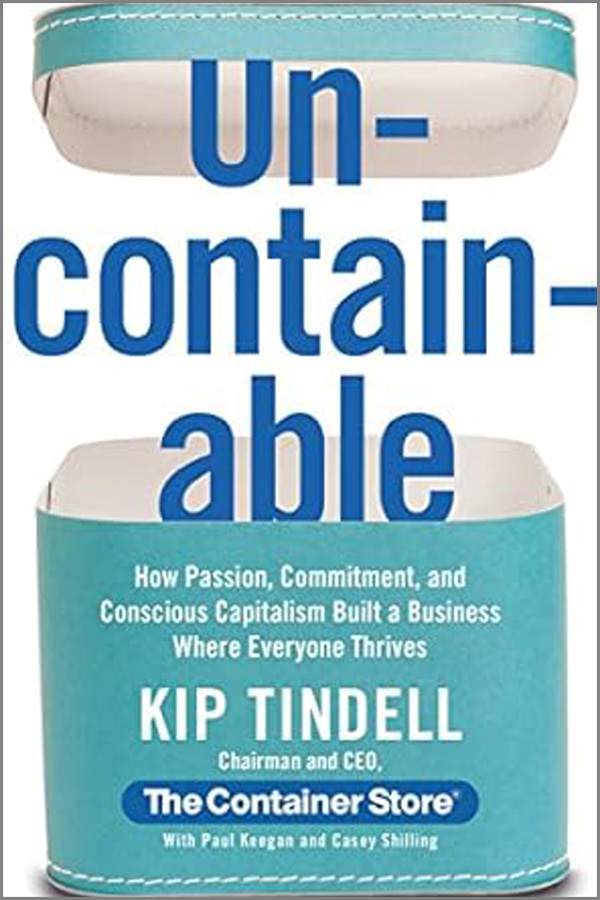 “Uncontainable: How Passion, Commitment, and Conscious Capitalism Built a Business Where Everyone Thrives” by Kip Tindell